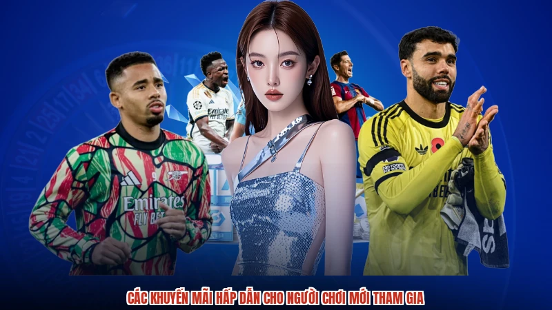Các khuyến mãi hấp dẫn cho người chơi mới tham gia