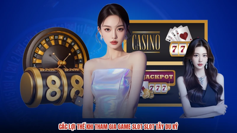 Các lợi thế khi tham gia game slot slot tây du ký