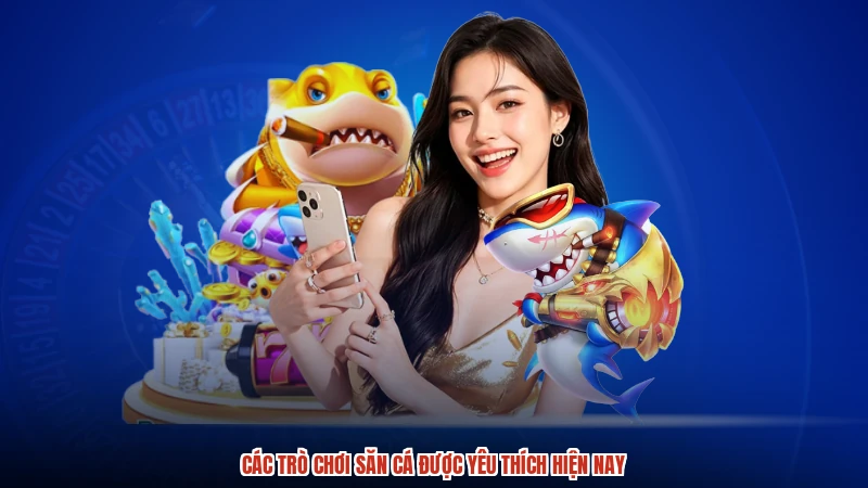 Các trò chơi săn cá được yêu thích hiện nay