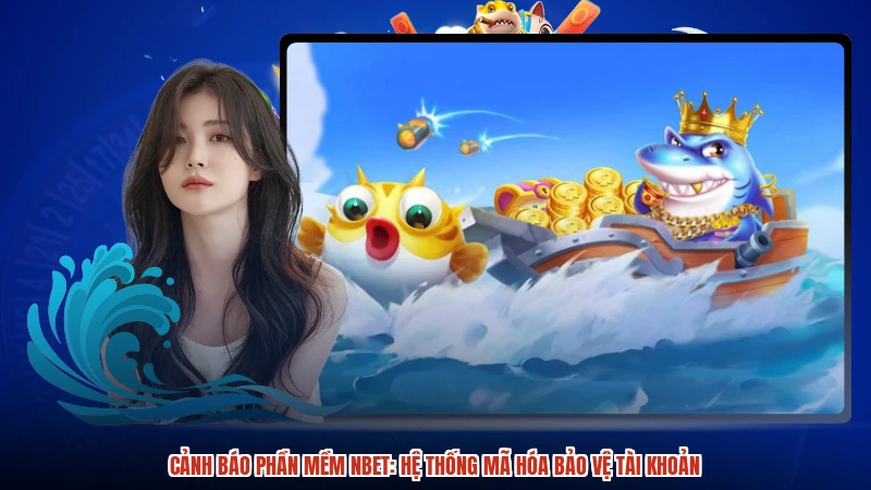 Cảnh Báo Phần Mềm NBET: Hệ Thống Mã Hóa Bảo Vệ Tài Khoản