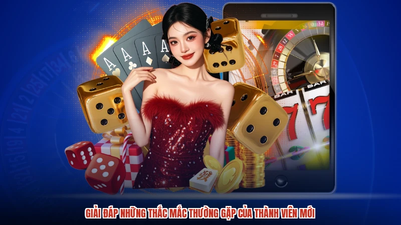 Giải đáp những thắc mắc thường gặp của thành viên mới