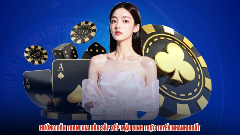 Hướng dẫn tham gia bàn sắp xếp mậu binh trực tuyến nhanh nhất