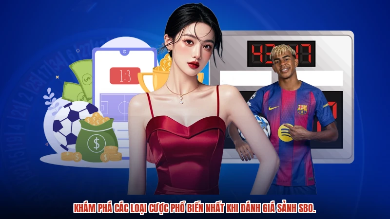 Khám phá các loại cược phổ biến nhất khi đánh giá sảnh SBO.