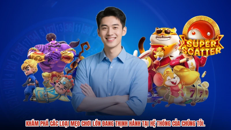 Khám phá các loại mẹo chơi lớn đang thịnh hành tại hệ thống của chúng tôi.