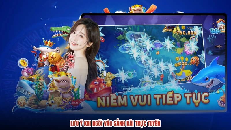 Lưu ý khi ngồi vào sảnh bài trực tuyến