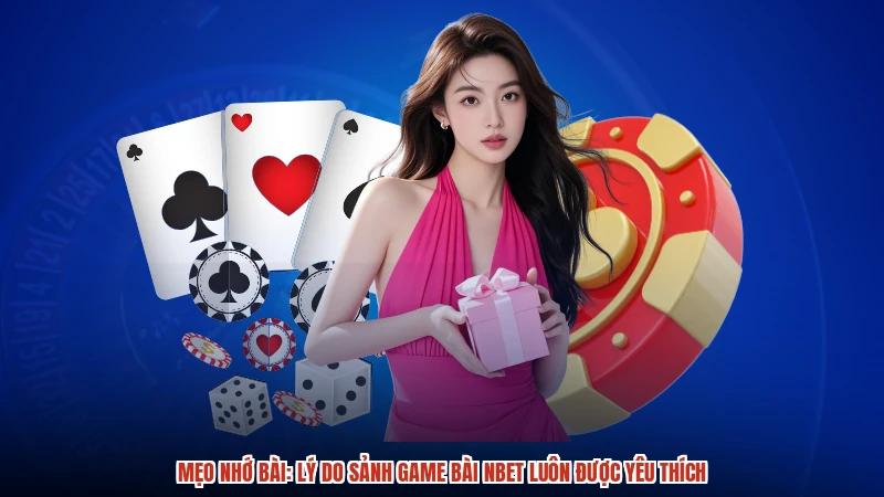 Mẹo Nhớ Bài: Lý Do Sảnh Game Bài NBET Luôn Được Yêu Thích