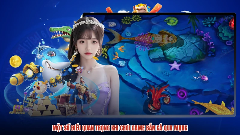 Một số điều quan trọng khi chơi game bắn cá qua mạng