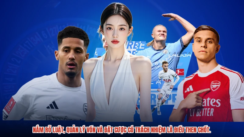 Nắm rõ luật, quản lý vốn và đặt cược có trách nhiệm là điều then chốt.
