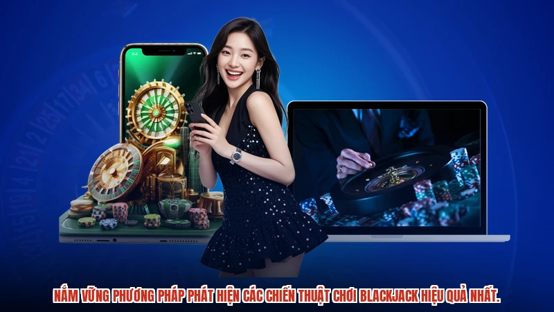 Nắm vững phương pháp phát hiện các chiến thuật chơi blackjack hiệu quả nhất.