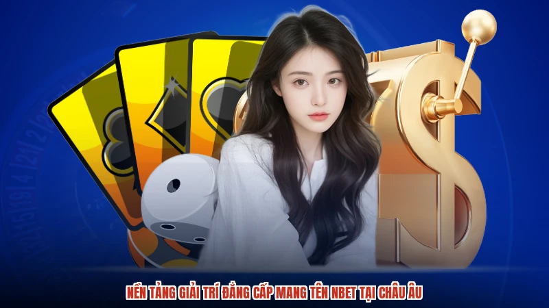 Nền tảng giải trí đẳng cấp mang tên NBET tại châu Âu