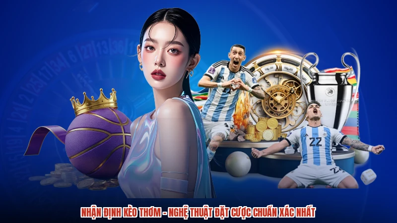 Nhận Định Kèo Thơm - Nghệ Thuật Đặt Cược Chuẩn Xác Nhất