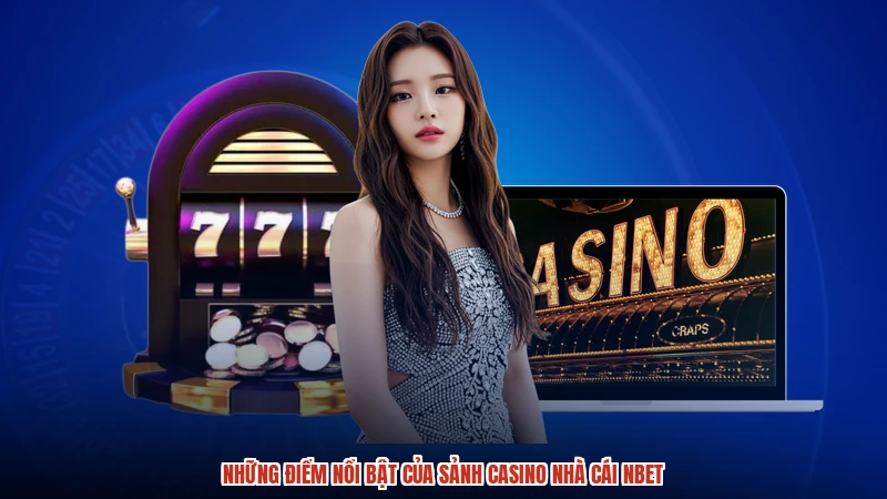 Những điểm nổi bật của sảnh casino nhà cái NBET