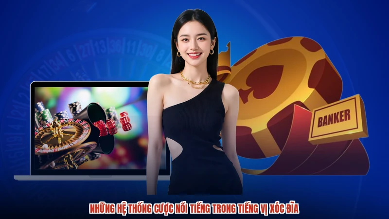 Những hệ thống cược nổi tiếng trong tiếng vị xóc đĩa