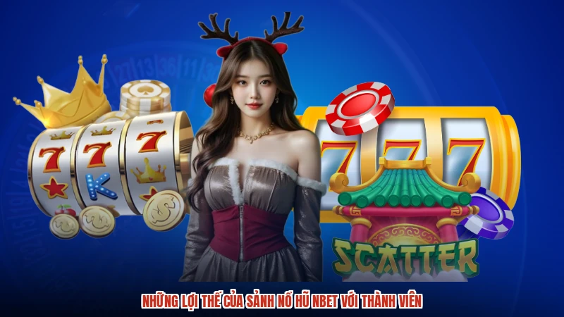 Những lợi thế của sảnh nổ hũ NBET với thành viên