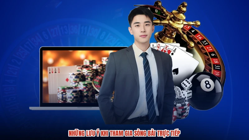 Những lưu ý khi tham gia sòng bài trực tiếp