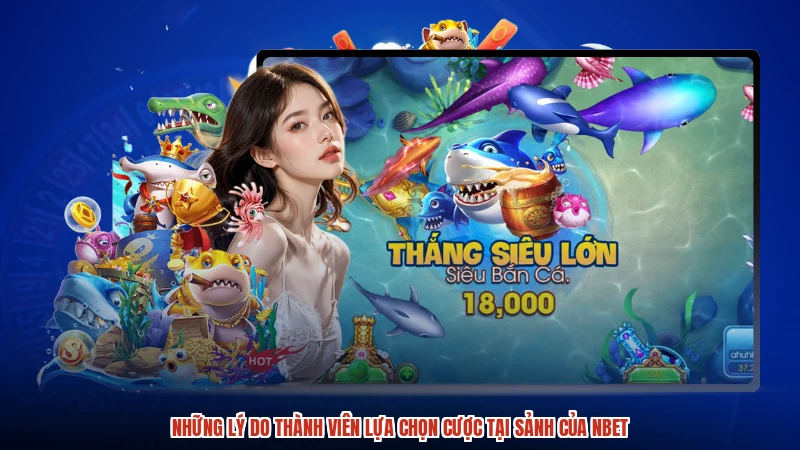 Những lý do thành viên lựa chọn cược tại sảnh của NBET