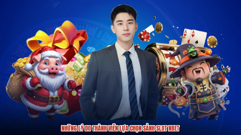 Những lý do thành viên lựa chọn sảnh slot NBET