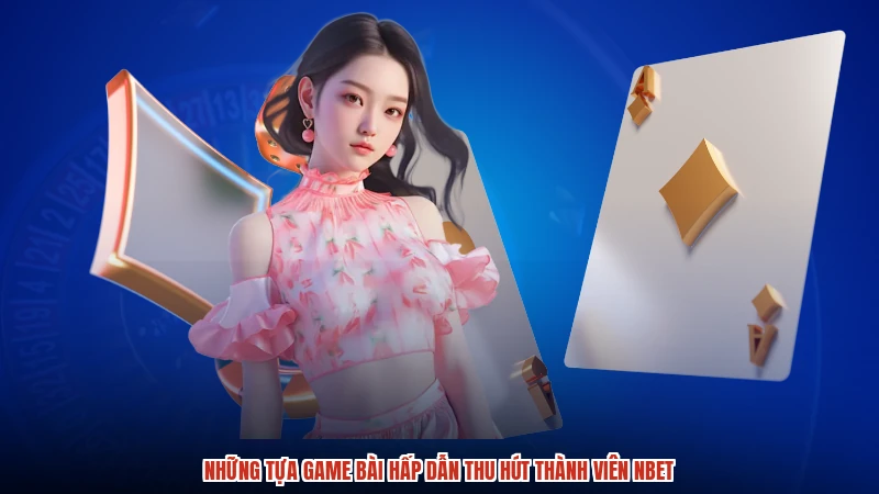 Những tựa game bài hấp dẫn thu hút thành viên NBET