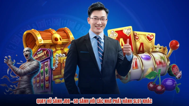 Quay Hũ Sảnh JDB - So Sánh Với Các Nhà Phát Hành Slot Khác