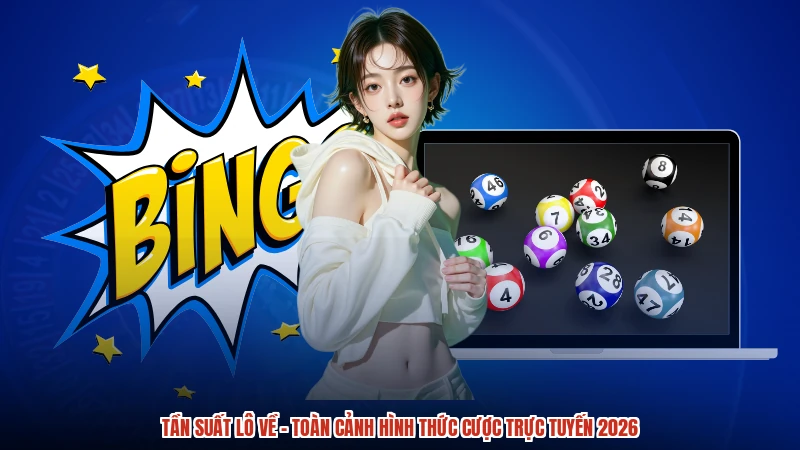 Tần Suất Lô Về - Toàn Cảnh Hình Thức Cược Trực Tuyến 2026