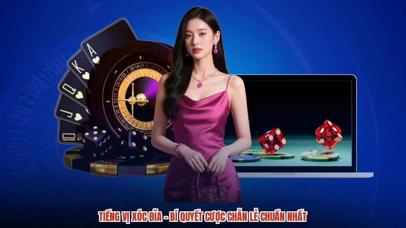 Tiếng Vị Xóc Đĩa - Bí Quyết Cược Chẵn Lẻ Chuẩn Nhất