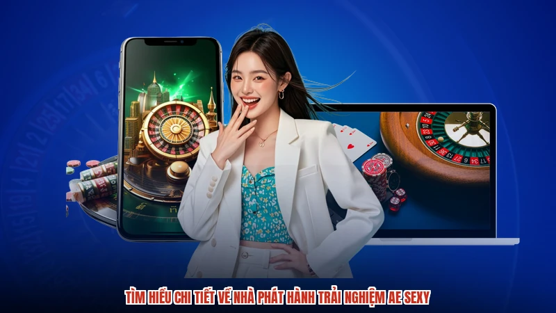 Tìm hiểu chi tiết về nhà phát hành trải nghiệm AE sexy