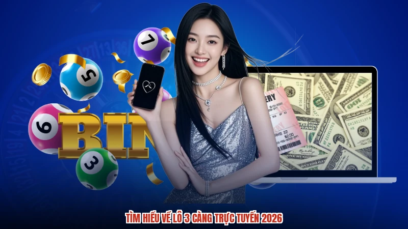 Tìm hiểu về lô 3 càng trực tuyến 2026