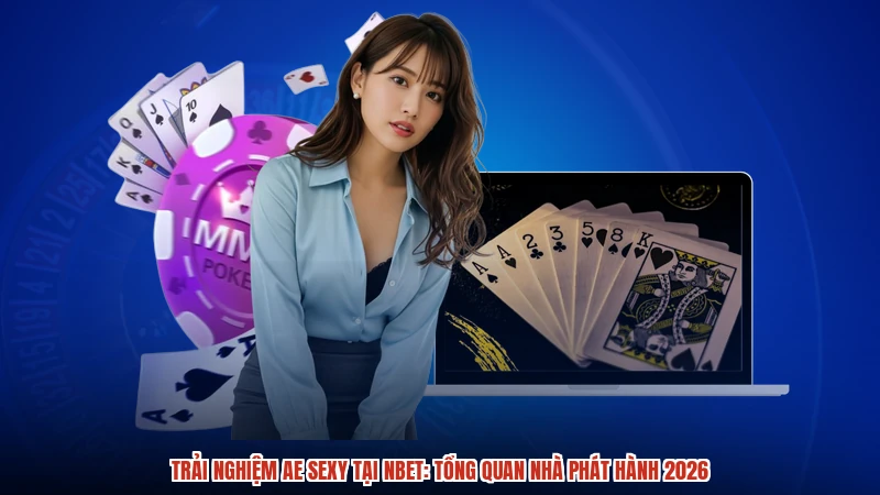 Trải Nghiệm AE Sexy Tại NBET: Tổng Quan Nhà Phát Hành 2026