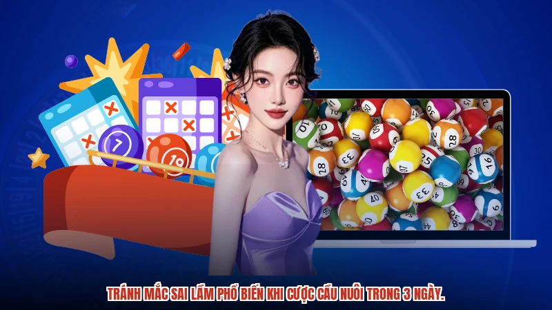Tránh mắc sai lầm phổ biến khi cược cầu nuôi trong 3 ngày.