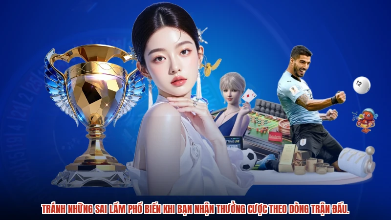 Tránh những sai lầm phổ biến khi bạn nhận thưởng cược theo dòng trận đấu.