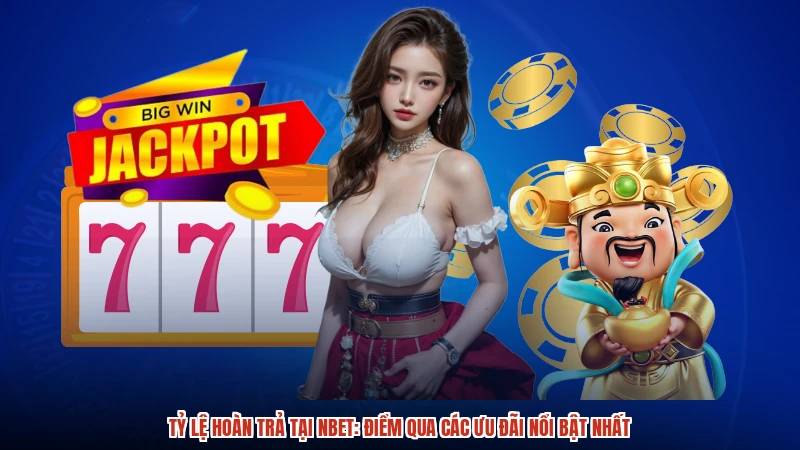 Tỷ Lệ Hoàn Trả Tại NBET: Điểm Qua Các Ưu Đãi Nổi Bật Nhất